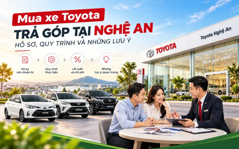 Mua xe Toyota trả góp tại Nghệ An: hồ sơ, quy trình và những lưu ý